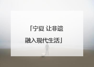 宁夏 让非遗融入现代生活