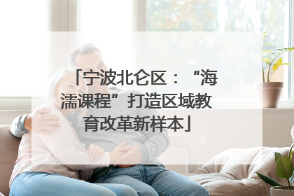 宁波北仑区：“海濡课程”打造区域教育改革新样本