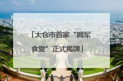 太仓市首家“拥军食堂”正式揭牌