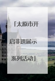 太原市开启非遗展示系列活动