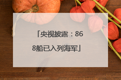 央视披露：868船已入列海军