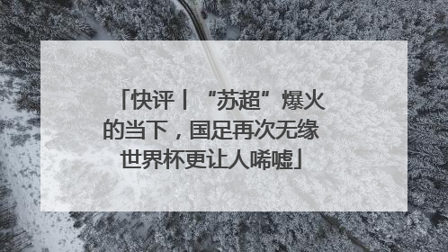 快评丨“苏超”爆火的当下，国足再次无缘世界杯更让人唏嘘