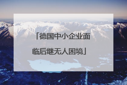 德国中小企业面临后继无人困境