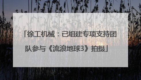 徐工机械：已组建专项支持团队参与《流浪地球3》拍摄