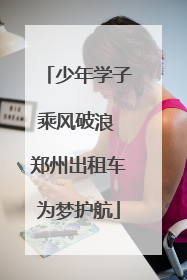 少年学子乘风破浪 郑州出租车为梦护航