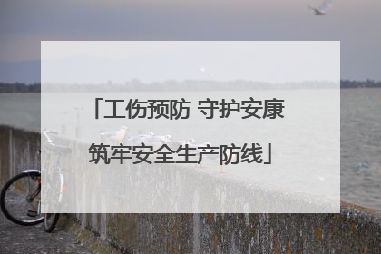 工伤预防 守护安康 筑牢安全生产防线