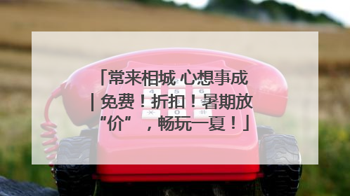常来相城 心想事成｜免费！折扣！暑期放“价”，畅玩一夏！