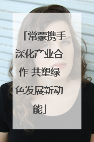 常蒙携手深化产业合作 共塑绿色发展新动能