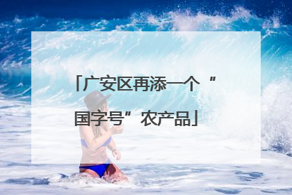 广安区再添一个“国字号”农产品