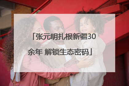 张元明扎根新疆30余年 解锁生态密码
