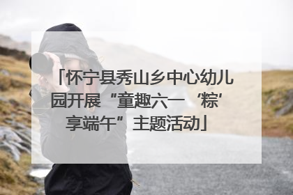 怀宁县秀山乡中心幼儿园开展“童趣六一‘粽’享端午”主题活动