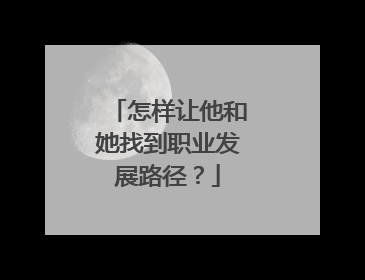 怎样让他和她找到职业发展路径？