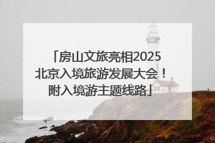 房山文旅亮相2025北京入境旅游发展大会！附入境游主题线路