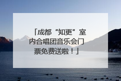 成都“知更”室内合唱团音乐会门票免费送啦！