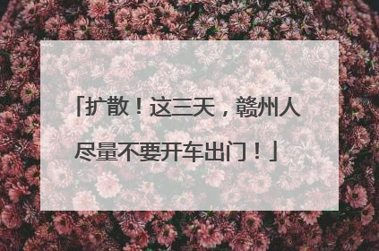扩散！这三天，赣州人尽量不要开车出门！
