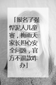 报名了强悍泥人儿童赛，梅雨天家长担心安全问题，官方不退款咋办