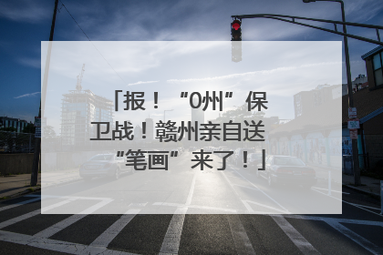 报！“0州”保卫战！赣州亲自送“笔画”来了！