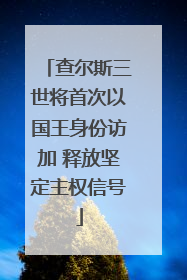 查尔斯三世将首次以国王身份访加 释放坚定主权信号
