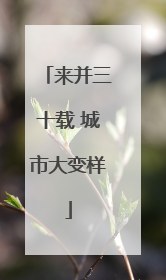 来并三十载 城市大变样