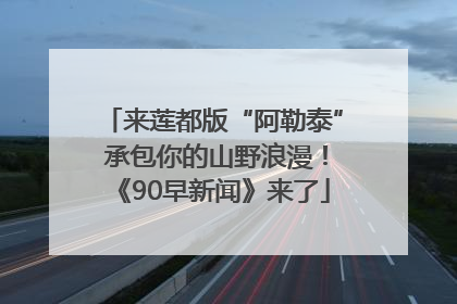 来莲都版“阿勒泰” 承包你的山野浪漫！《90早新闻》来了
