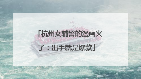 杭州女辅警的漫画火了：出手就是爆款
