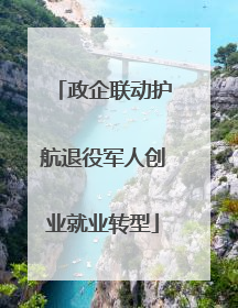 政企联动护航退役军人创业就业转型