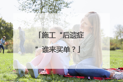 施工“后遗症”谁来买单？