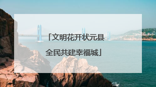 文明花开状元县 全民共建幸福城