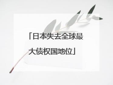 日本失去全球最大债权国地位