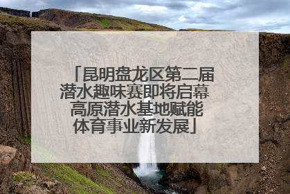 昆明盘龙区第二届潜水趣味赛即将启幕 高原潜水基地赋能体育事业新发展