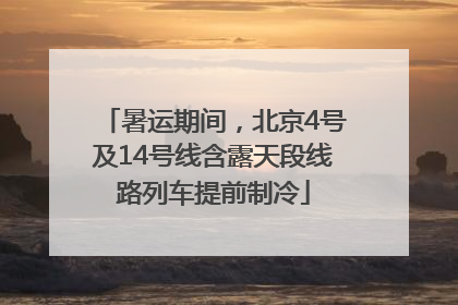 暑运期间，北京4号及14号线含露天段线路列车提前制冷