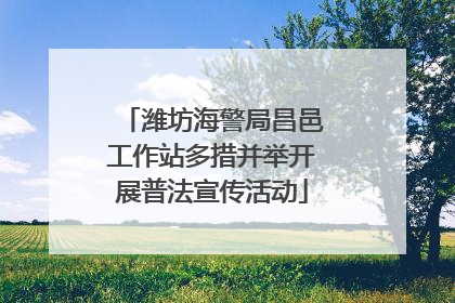 潍坊海警局昌邑工作站多措并举开展普法宣传活动