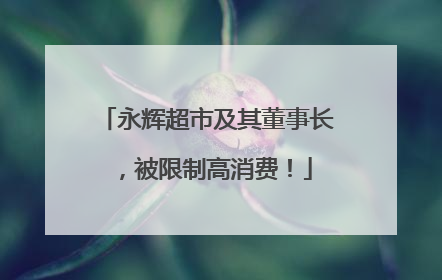 永辉超市及其董事长，被限制高消费！