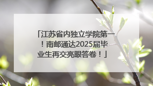江苏省内独立学院第一！南邮通达2025届毕业生再交亮眼答卷！