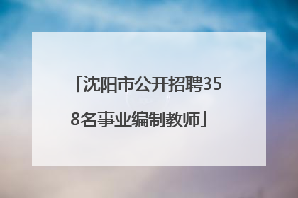 沈阳市公开招聘358名事业编制教师