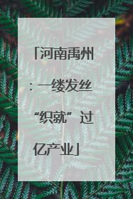 河南禹州：一缕发丝“织就”过亿产业
