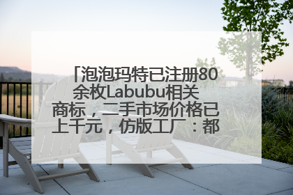 泡泡玛特已注册80余枚Labubu相关商标，二手市场价格已上千元，仿版工厂：都在欠货，根本不够分