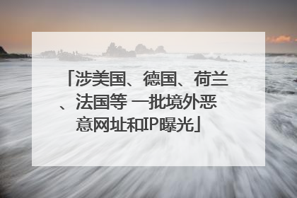 涉美国、德国、荷兰、法国等 一批境外恶意网址和IP曝光