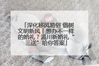 深化移风易俗 倡树文明新风丨想办不一样的婚礼？淄川新婚礼“三送”给你答案