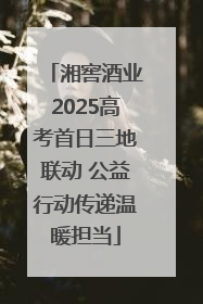 湘窖酒业2025高考首日三地联动 公益行动传递温暖担当