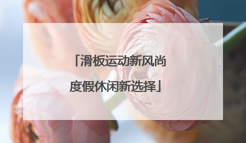 滑板运动新风尚 度假休闲新选择