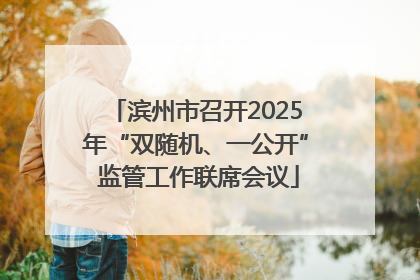 滨州市召开2025年“双随机、一公开” 监管工作联席会议