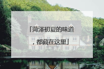 菏泽初夏的味道，都藏在这里