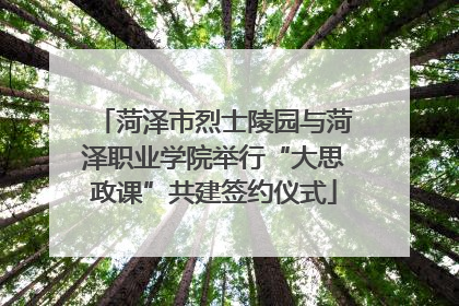 菏泽市烈士陵园与菏泽职业学院举行“大思政课”共建签约仪式