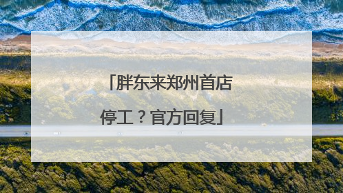 胖东来郑州首店停工？官方回复