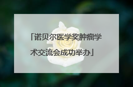 诺贝尔医学奖肿瘤学术交流会成功举办