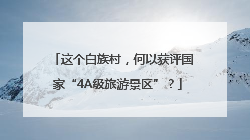 这个白族村，何以获评国家“4A级旅游景区”？