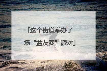 这个街道举办了一场“盆友圈”派对
