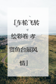 车轮飞转绘彩卷 孝贤鱼台展风情