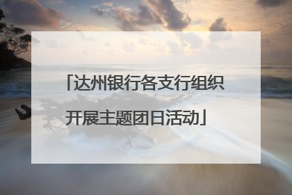 达州银行各支行组织开展主题团日活动